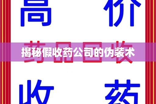 济南揭秘假收药公司的伪装术