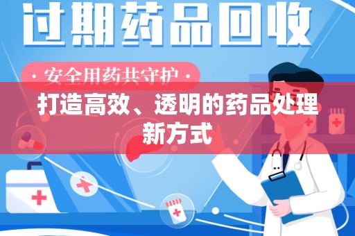 济南打造高效、透明的药品处理新方式