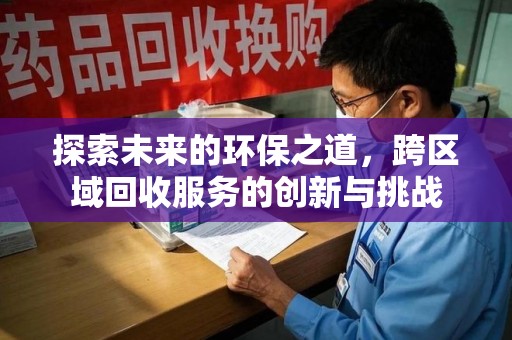 济南探索未来的环保之道，跨区域回收服务的创新与挑战