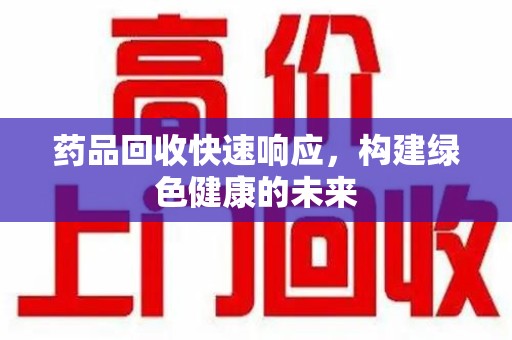 济南药品回收快速响应，构建绿色健康的未来
