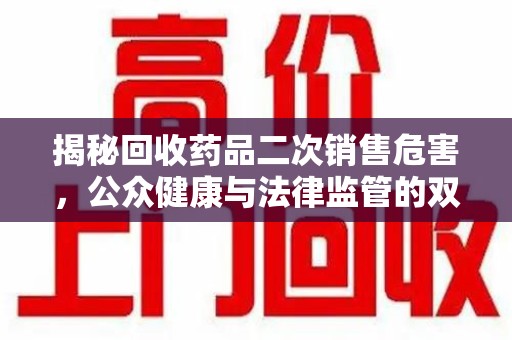 济南揭秘回收药品二次销售危害，公众健康与法律监管的双重挑战