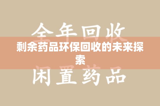 济南剩余药品环保回收的未来探索