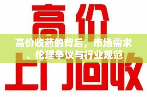 济南高价收药的背后，市场需求、伦理争议与行业规范