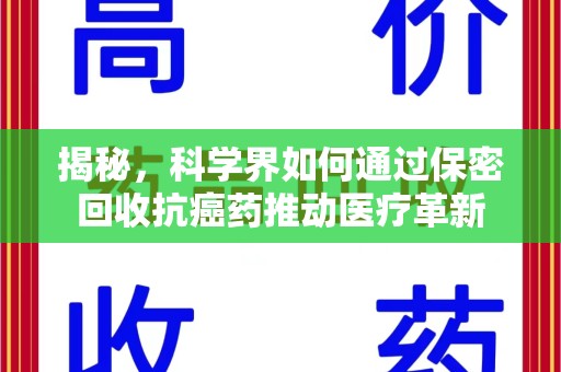 济南揭秘，科学界如何通过保密回收抗癌药推动医疗革新
