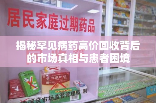 济南揭秘罕见病药高价回收背后的市场真相与患者困境