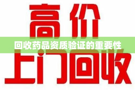 济南回收药品资质验证的重要性