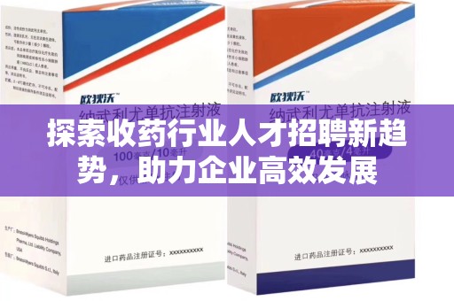 济南探索收药行业人才招聘新趋势，助力企业高效发展