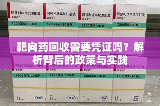 济南靶向药回收需要凭证吗？解析背后的政策与实践