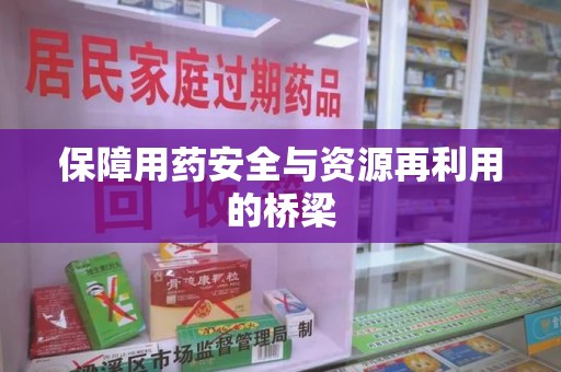 济南保障用药安全与资源再利用的桥梁