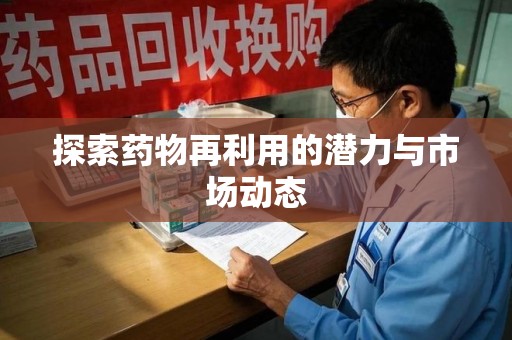 济南探索药物再利用的潜力与市场动态