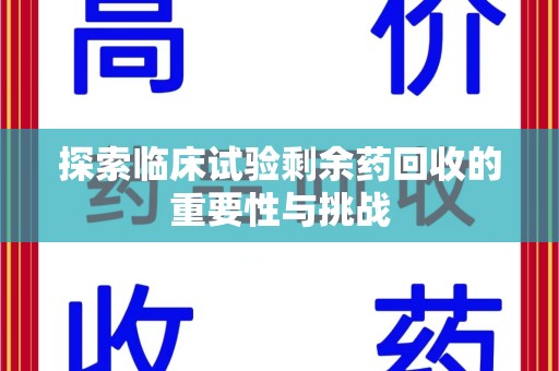 济南探索临床试验剩余药回收的重要性与挑战
