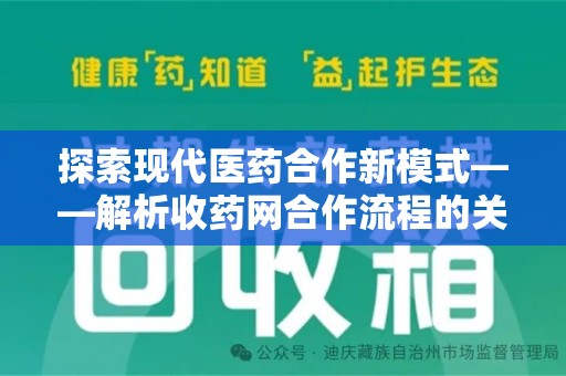 济南探索现代医药合作新模式——解析收药网合作流程的关键要素
