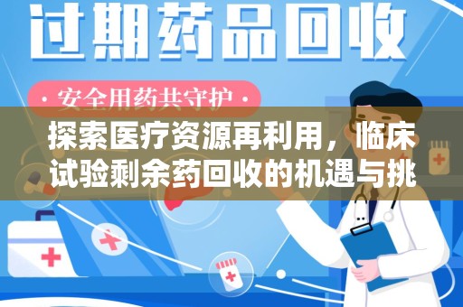 济南探索医疗资源再利用，临床试验剩余药回收的机遇与挑战