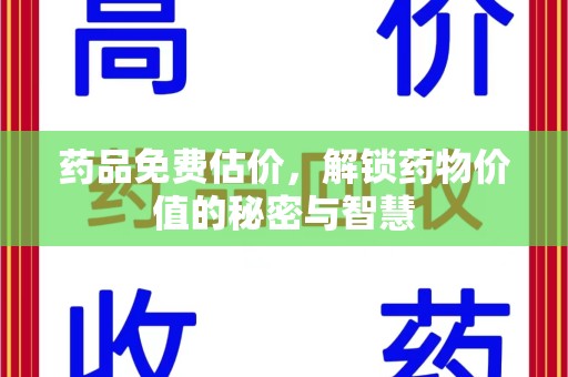 济南药品免费估价，解锁药物价值的秘密与智慧