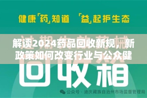 济南解读2024药品回收新规，新政策如何改变行业与公众健康