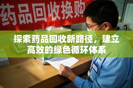 济南探索药品回收新路径，建立高效的绿色循环体系