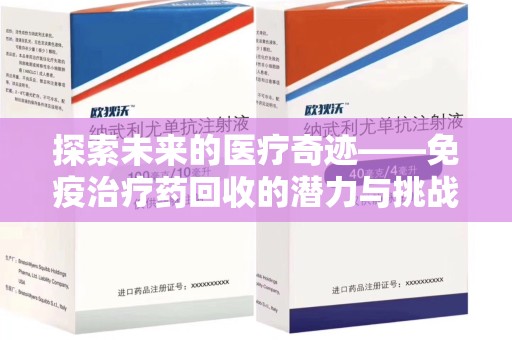 济南探索未来的医疗奇迹——免疫治疗药回收的潜力与挑战