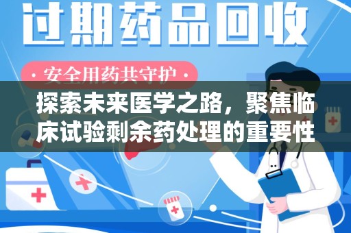 济南探索未来医学之路，聚焦临床试验剩余药处理的重要性与挑战