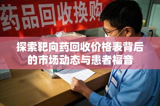 济南探索靶向药回收价格表背后的市场动态与患者福音