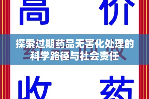 济南探索过期药品无害化处理的科学路径与社会责任