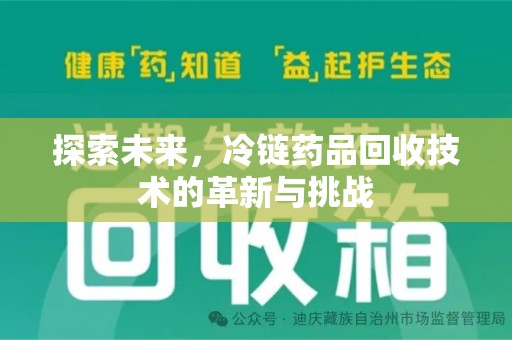 济南探索未来，冷链药品回收技术的革新与挑战