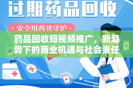 济南药品回收短视频推广，新趋势下的商业机遇与社会责任