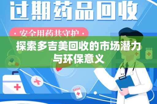 济南探索多吉美回收的市场潜力与环保意义