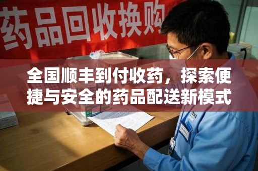 济南全国顺丰到付收药，探索便捷与安全的药品配送新模式