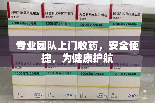 济南专业团队上门收药，安全便捷，为健康护航