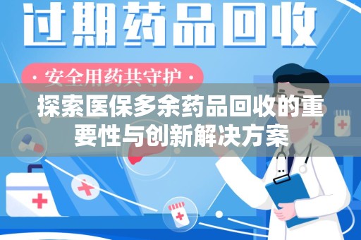 济南探索医保多余药品回收的重要性与创新解决方案