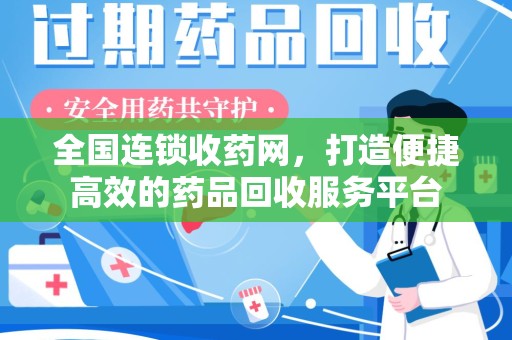 济南全国连锁收药网，打造便捷高效的药品回收服务平台