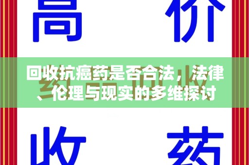 济南回收抗癌药是否合法，法律、伦理与现实的多维探讨