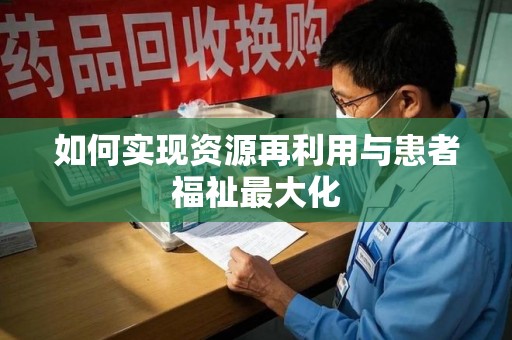 济南如何实现资源再利用与患者福祉最大化