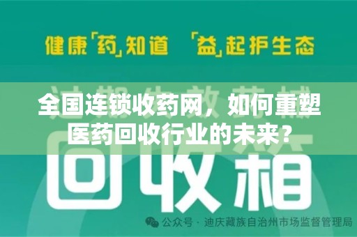 济南全国连锁收药网，如何重塑医药回收行业的未来？