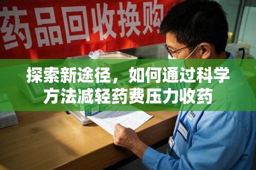 济南探索新途径，如何通过科学方法减轻药费压力收药