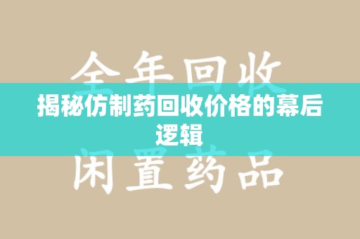 济南揭秘仿制药回收价格的幕后逻辑