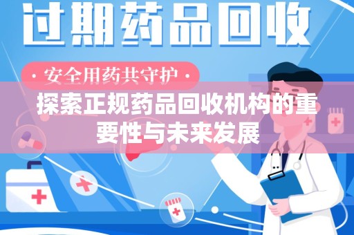 济南探索正规药品回收机构的重要性与未来发展