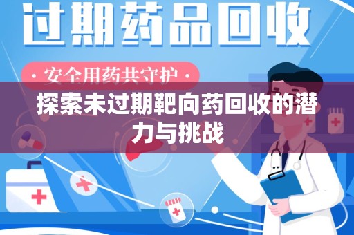 济南探索未过期靶向药回收的潜力与挑战