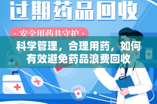 济南科学管理，合理用药，如何有效避免药品浪费回收