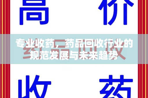济南专业收药，药品回收行业的规范发展与未来趋势