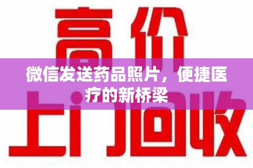 济南微信发送药品照片，便捷医疗的新桥梁
