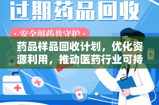 济南药品样品回收计划，优化资源利用，推动医药行业可持续发展