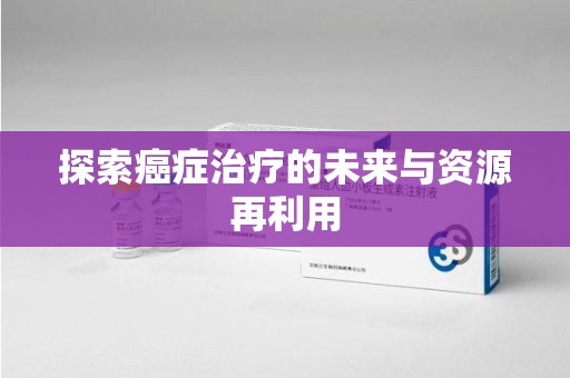 济南探索癌症治疗的未来与资源再利用