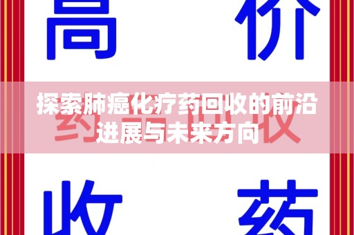 济南探索肺癌化疗药回收的前沿进展与未来方向