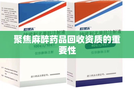 济南聚焦麻醉药品回收资质的重要性