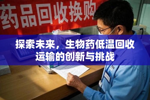 济南探索未来，生物药低温回收运输的创新与挑战