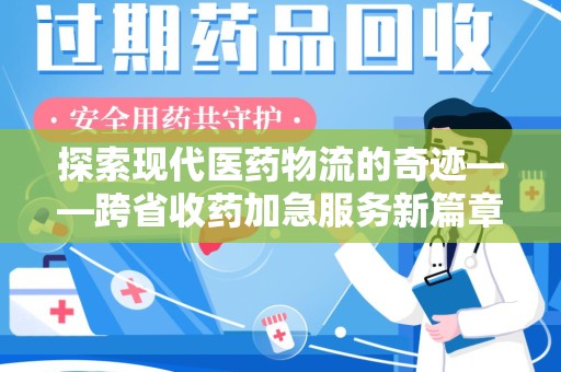 济南探索现代医药物流的奇迹——跨省收药加急服务新篇章