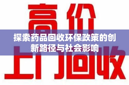 济南探索药品回收环保政策的创新路径与社会影响