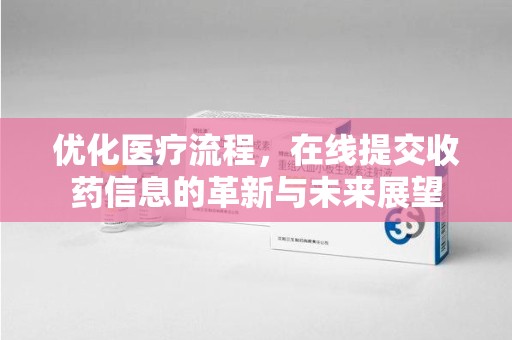 济南优化医疗流程，在线提交收药信息的革新与未来展望