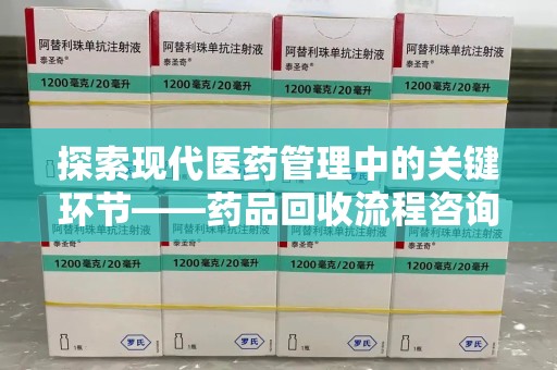 济南探索现代医药管理中的关键环节——药品回收流程咨询与实践